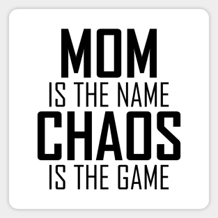 Mom is the name Chaos is the game Magnet